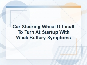 Steering Wheel Hard to Turn at Startup with Weak Battery