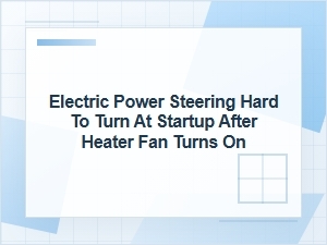 Electric Power Steering Hard to Turn When Heater Starts