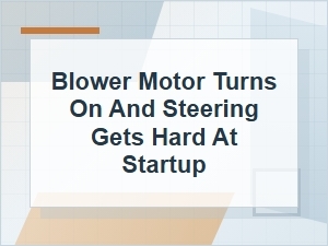 Why the Blower Motor Turns on and Steering Gets Hard at Startup