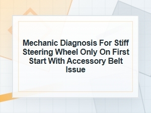 Mechanic Diagnosis for Stiff Steering on First Start