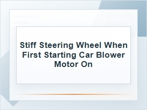 Stiff Steering Wheel When the Blower Motor Is on