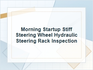 Morning Startup Stiff Steering Wheel: Rack Inspection